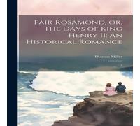 Thomas Miller Fair Rosamond, or, The Days of King Henry II: An Historical Thomas Miller Multicolor
