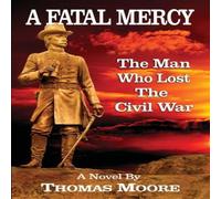 Thomas Moore A Fatal Mercy: The Man Who Lost the Civil War Paperback Book Thomas Moore Multicolor