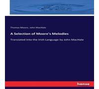 Thomas Moore A Selection of Moore's Melodies:Translated Into the Irish Language Thomas Moore Multicolor