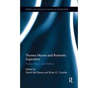 Thomas Moore and Romantic Inspiration: Poetry, Music, and Politics (Poetry and Song in the Age of Revolution)