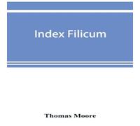 Thomas Moore Index filicum: a synopsis, with characters, of the genera, & an Thomas Moore Multicolor