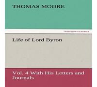 Thomas Moore Life of Lord Byron, Vol. 4 With His Letters & Journals Paperback Thomas Moore Multicolor