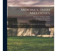 Thomas Moore Moore's Irish Melodies: With Symphonies & Accompaniments By Thomas Moore Multicolor
