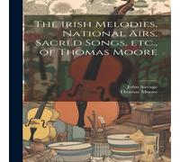 Thomas Moore The Irish Melodies, National Airs, Sacred Songs, etc., of Thomas Thomas Moore Multicolor