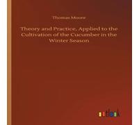 Thomas Moore Theory & Practice, Applied to the Cultivation of the Cucumber in Thomas Moore Multicolor