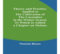 Thomas Moore Theory & Practice, Applied to the Cultivation of the Cucumber in Thomas Moore Multicolor