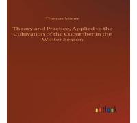 Thomas Moore Theory & Practice, Applied to the Cultivation of the Cucumber in Thomas Moore Multicolor