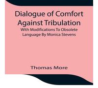 Thomas More Dialogue Of Comfort Against Tribulation With Modifications To Thomas More Multicolor