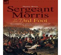 Thomas Morris Sergeant Morris of the 73rd Foot: the Experiences of a British Thomas Morris Multicolor
