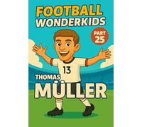 Thomas Müller - Children’s Soccer/Football Story and Biography for Kids Ages 5-15: an inspirational children’s sports book with real facts, life ... and grandparents (FOOTBALL WONDERKIDS)