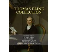 Thomas Paine Collection: Common Sense, Rights of Man, Age of Reason, An Essay on Dream, Biblical Blasphemy, Examination Of The Prophecies