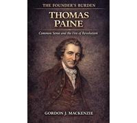 Thomas Paine: Common Sense and the Fire of Revolution (The Founder’s Burden)