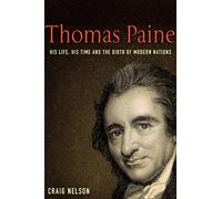 Thomas Paine: His Life, His Time and the Birth of Modern Nations