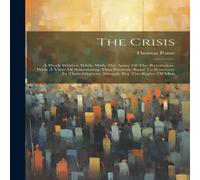 Thomas Paine The Crisis: A Work Written While With The Army Of The Revolution in White Thomas Paine White