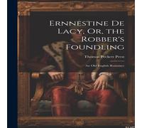 Thomas Peckett Prest Ernnestine De Lacy, Or, the Robber's Foundling: An Old English in White Thomas Peckett Prest White