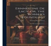 Thomas Peckett Prest Ernnestine De Lacy, Or, the Robber's Foundling: An Old English Thomas Peckett Prest Multicolor