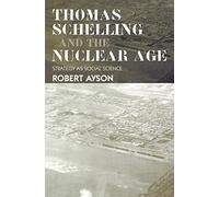 Thomas Schelling and the Nuclear Age: Strategy as Social Science (Strategy and History)