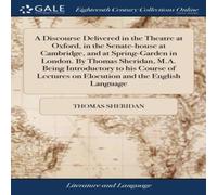 Thomas Sheridan A Discourse Delivered in the Theatre at Oxford, in the Thomas Sheridan Multicolor