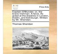 Thomas Sheridan Captain O'Blunder: or, the brave Irishman. A farce. As acted at Thomas Sheridan Multicolor