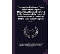 Thomas Staples Martin (late a Senator From Virginia) Memorial Addresses Delivered in the Senate and the House of Representatives of the United States, Sixty-sixth Congress; Volume 1