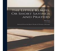 Thomas The Little Kempis, Or Short Sayings & Prayers: Selected From the in White Thomas White