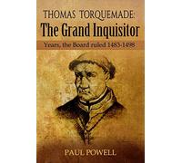 Thomas Torquemada The Grand Inquisitor: Years, the Board Ruled 1483-1498