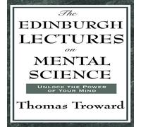 Thomas Troward The Edinburgh Lectures on Mental Science: A Foundational Work on Thomas Troward Multicolor