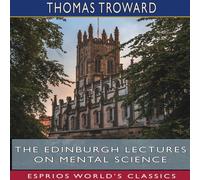 Thomas Troward The Edinburgh Lectures on Mental Science (Esprios Classics) Thomas Troward Multicolor