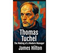 Thomas Tuchel: The Making of a Modern Manager