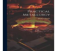 Thomas Turner Practical Metallurgy: An Introductory Course For General Students Thomas Turner Multicolor