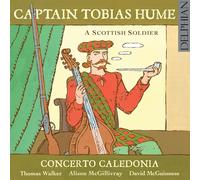 Thomas Walker; Alison Mcgillivray; Concerto Caledonia; David Mcguinness - Captain Tobias Hume: A Scottish Soldier