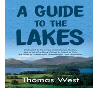 Thomas West A Guide to the Lakes: Dedicated to the Lovers of Landscape Thomas West Multicolor