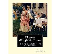 Thomas Wingfold, Curate (1876). By: George MacDonald (Original Classics): George MacDonald was one of the foremost fantasy writers of the 19th century ... just about every writer that came after him.