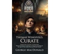 Thomas Wingfold, Curate: A Christian Classic of Conscience and Truth: A Victorian Story of Faith, Conscience, and Moral Awakening - Illustrated ... Biography and Modern Literary Critiques