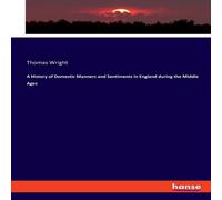 Thomas Wright A History of Domestic Manners & Sentiments in England during the Thomas Wright Multicolor