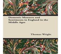 Thomas Wright Domestic Manners & Sentiments in England in the Middle Ages Thomas Wright Multicolor