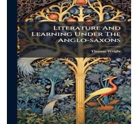 Thomas Wright Literature & Learning Under The Anglo-saxons Hardcover Book Thomas Wright Multicolor