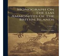 Thomas Wright Monograph On The Lias Ammonites Of The British Islands; Volume 1 Thomas Wright Multicolor