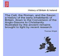 Thomas Wright The Celt, the Roman, & the Saxon: a history of the early Thomas Wright Multicolor