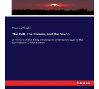Thomas Wright The Celt, the Roman, & the Saxon:A History of the Early Thomas Wright Multicolor