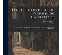 Thomas Wright The Chronicle of Pierre De Langtoft: In French Verse From the in White Thomas Wright White