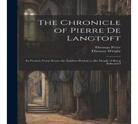 Thomas Wright The Chronicle of Pierre De Langtoft: In French Verse From the Thomas Wright Multicolor