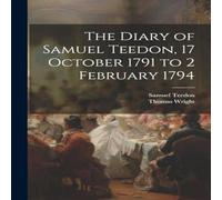 Thomas Wright The Diary of Samuel Teedon, 17 October 1791 to 2 February 1794 Thomas Wright Multicolor