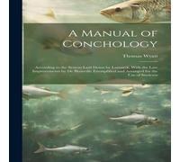 Thomas Wyatt A Manual of Conchology: According to the System Laid Down by in White Thomas Wyatt White