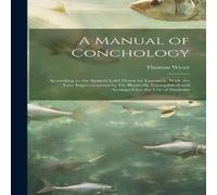 Thomas Wyatt A Manual of Conchology: According to the System Laid Down by Thomas Wyatt Multicolor