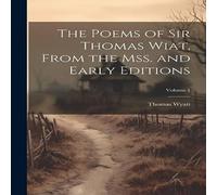 Thomas Wyatt The Poems of Sir Thomas Wiat, From the mss. & Early Editions; Thomas Wyatt Multicolor