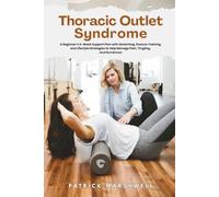 Thoracic Outlet Syndrome: A Beginner's 6-Week Support Plan with Stretching, Posture Training, and Lifestyle Strategies to Help Manage Pain, Tingling, and Numbness