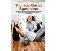 Thoracic Outlet Syndrome: A Beginner's 6-Week Support Plan with Stretching, Posture Training, and Lifestyle Strategies to Help Manage Pain, Tingling, and Numbness