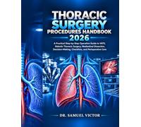 Thoracic Surgery Procedures Handbook 2026: A Practical Step-by-Step Operative Guide to VATS, Robotic Thoracic Surgery, Mediastinal Dissection, Decision-Making, Checklists, and Perioperative Care