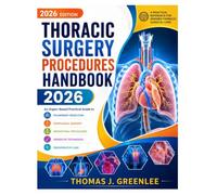 Thoracic Surgery Procedures Handbook 2026: An Organ-Based Practical Guide to Pulmonary Resection, Esophageal Surgery, Mediastinal Procedures, Operative Techniques, and Perioperative Care